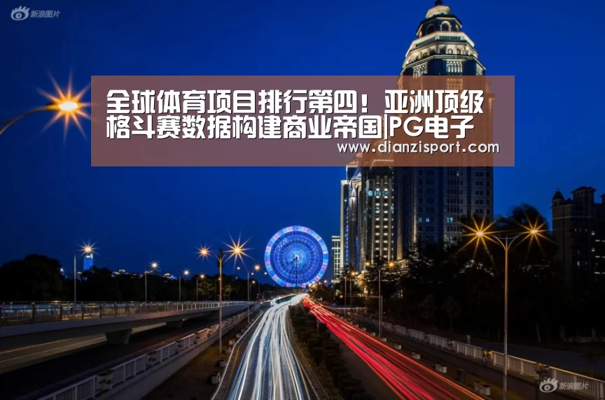 全球体育项目排行第四!亚洲顶级格斗赛数据构建商业帝国|PG电子(图1) PG入口