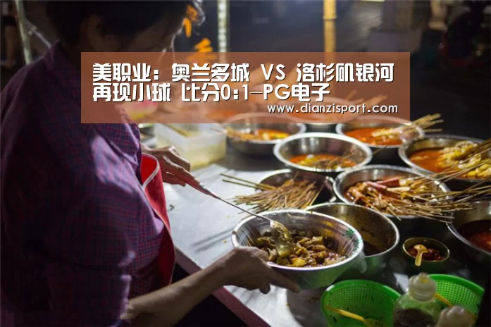 美职业: 奥兰多城 VS 洛杉矶银河再现小球 比分0:1-PG电子(图3) PG入口